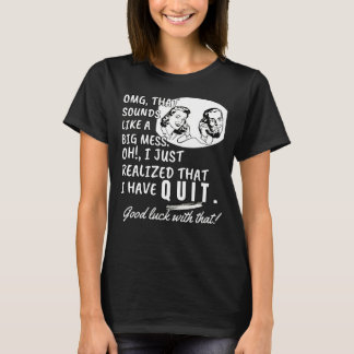 Ik besefte net dat ik ontslag heb genomen - Funny  T-shirt
