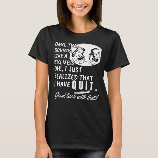 Ik besefte net dat ik ontslag heb genomen - Funny  T-shirt (Voorkant)