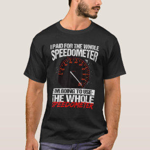 Ik betaalde voor de hele snelheidsmeter die ik ga  t-shirt