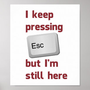 Ik blijf op de Escape Key drukken, maar ik ben er Poster