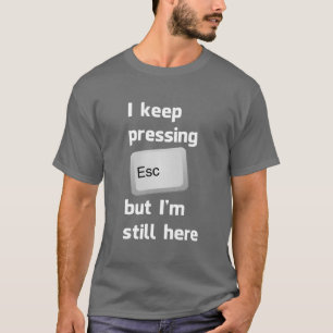 Ik blijf op de Escape Key drukken, maar ik ben er T-shirt
