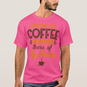 Ik breek mijn koffie met tranen van mijn geisers. t-shirt