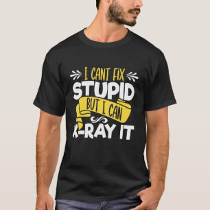 Ik cant fix Stupid, maar ik kan het radiologie T-shirt