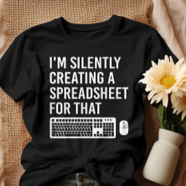 Ik Creëer stilletjes een spreadsheet grappig T-shirt
