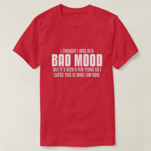 Ik dacht dat ik in een slechte stemming was. t-shirt