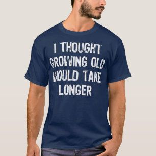 Ik dacht dat ouder worden langer grappige cadeau z t-shirt