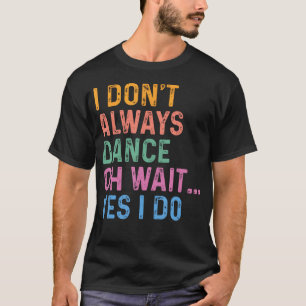 Ik Dans Niet Altijd Oh Wacht Toch Wel T-shirt