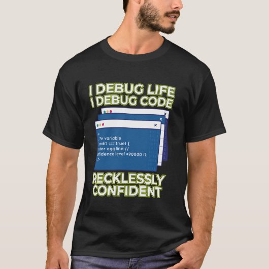 Ik Debug Leven Ik Debug Code Roekeloos Zelfverzeke T-shirt (Voorkant)
