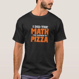 Ik deed de Wiskunde. Het antwoord is Pizza. T-shirt