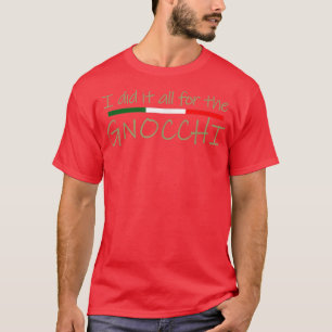 Ik deed het allemaal voor de Gnocchi Italiaanse Fo T-shirt