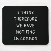 Ik denk daarom dat we niets gemeen hebben muismat (Voorkant)