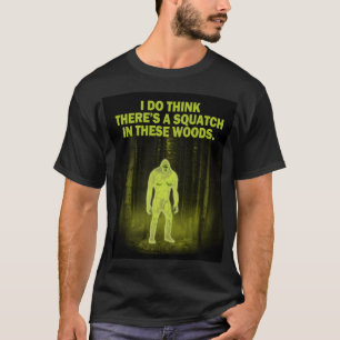 Ik denk dat er een krach in deze bossen zit t-shirt