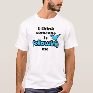 Ik denk dat iemand mij volgt t-shirt