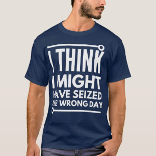 Ik denk dat ik de verkeerde dag heb genomen t-shirt