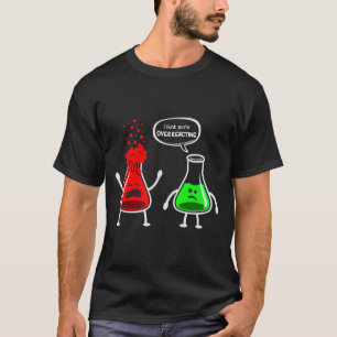 Ik denk dat je overreageert - grappige chemie nerd t-shirt