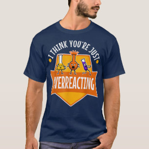 Ik denk dat je overreageert, nerd science 1099 t-shirt