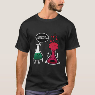 Ik Denk Dat Je Overreageert Scheikunde T-shirt