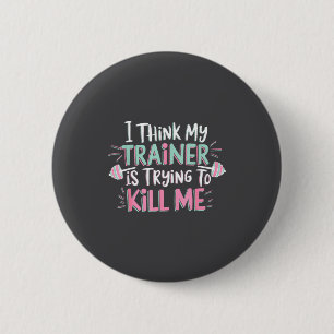 Ik denk dat mijn trainer me probeert te vermoorden ronde button 5,7 cm