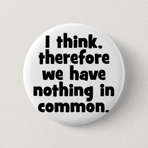 Ik denk dus dat we niets gemeen hebben. ronde button 5,7 cm