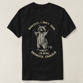 Ik denk eerlijk gezegd niet dat ik dramatisch geno t-shirt