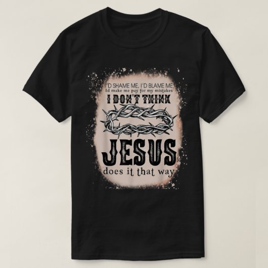 Ik denk niet dat Jezus het zo Christelijk doet... T-shirt (Design voorkant)