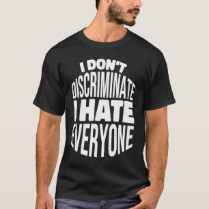 Ik discrimineer niet dat ik iedereen haat tegen de t-shirt