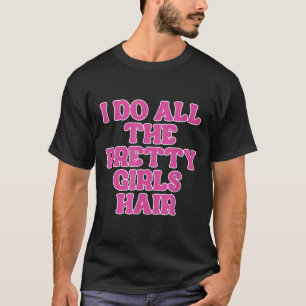 Ik doe alle mooie meisjes haarstylist kapper t-shirt