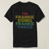 Ik doe Frankie Frankie Dingen Grappig personaliser T-shirt (Design voorkant)