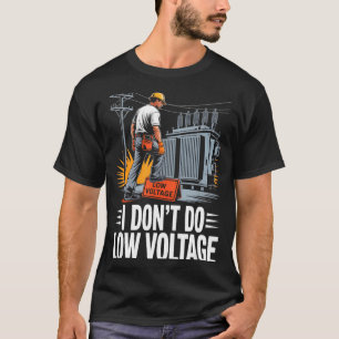 Ik doe geen laagspanningshoogspanningslijnmontage t-shirt