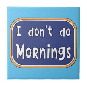 Ik doe geen ochtenden. tegeltje