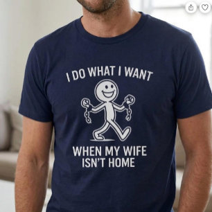 Ik doe wat ik wil. Als mijn vrouw niet thuis is T-shirt