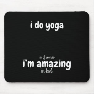 Ik doe yoga dus natuurlijk ben ik geweldig in bed muismat