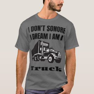 Ik donx27t sonore Ik droom van een vrachtwagen T-shirt