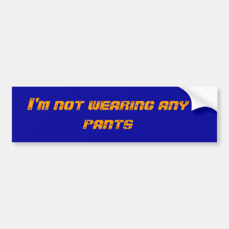 Ik draag geen broek. bumpersticker