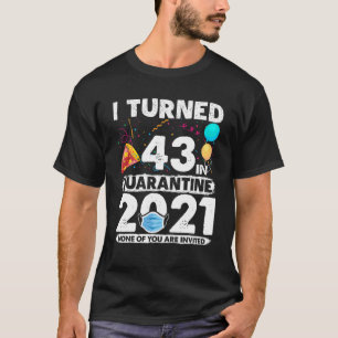 Ik draaide 43 om in Quarantine 2021 Funny 43rd Bir T-shirt