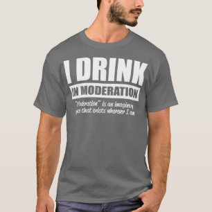 Ik drink in gematigdheid t-shirt