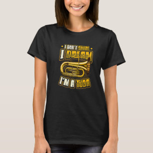 Ik droom niet dat ik een Tuba ben. T-shirt