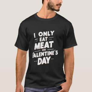 Ik eet alleen vlees op Valentijnsdag Funny Innuend T-shirt