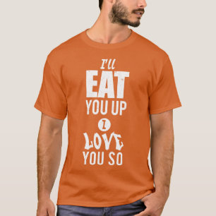 Ik eet je op, ik hou zo van je t-shirt