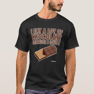 Ik eet veel chocolade omdat ik er dol op ben t-shirt