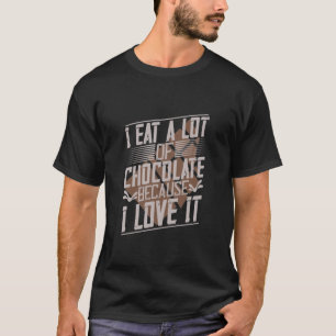 Ik eet veel chocolade omdat ik er dol op ben t-shirt