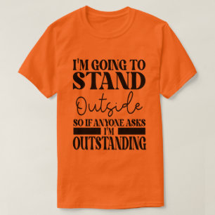 Ik ga buiten staan, dus als iemand je vraagt t-shirt
