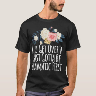 Ik ga er wel over heen, maar ik moet eerst dramati t-shirt