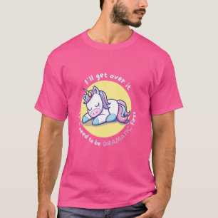 Ik ga er wel over. Ik moet eerst dramatisch zijn. T-shirt
