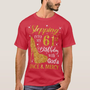 Ik ga mijn 61ste verjaardag binnen met Gods-genade T-shirt