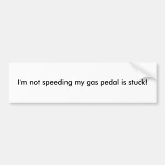 Ik ga mijn gaspedaal niet versnellen. bumpersticker