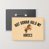 Ik ga mijn paarden niet vasthouden | sarcastische  button (Voorkant / Achterkant)