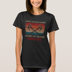 Ik ga nergens heen zonder mijn schuim bijl rollens t-shirt