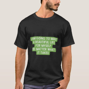 Ik ga nu een mooi leven voor mezelf maken t-shirt