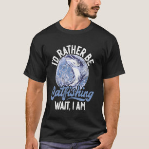 Ik Gaan Liever Catfishing Te Wachten Ik Ben Catfis T-shirt